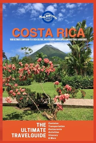 Costa Rica Your Ultimate Companion to a Rich, Breathtaking Landscapes & Unforgettable Adventure