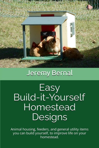 Easy Build-it-Yourself Homestead Designs (color Edition) Animal Housing, Feeders and General Utility Items You Can Build Yourself, to Improve Life on Your Homestead.