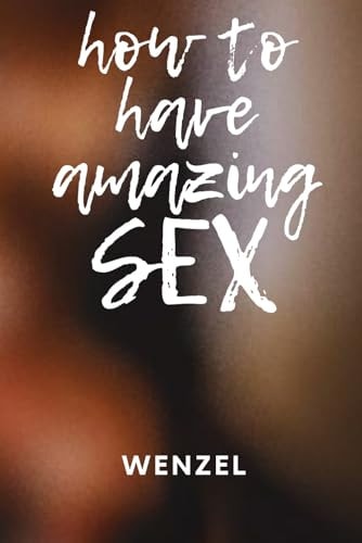 How to Have Amazing Sex Improve Your Sex