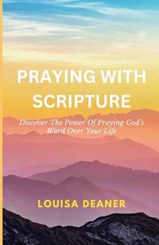 Praying With Scripture Discover The Power Of Praying God's Word Over Your Life