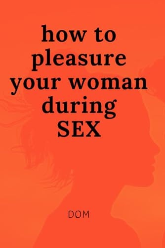How to Pleasure Your Woman During SEX