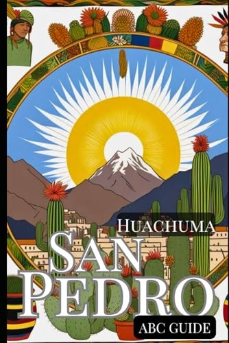 "ABC Guide to San Pedro - Huachuma" The Medicinal Plant and Shaman Spirit
