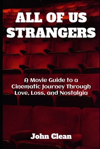 All of Us Strangers A Movie Guide to a Cinematic Journey Through Love, Loss, and Nostalgia