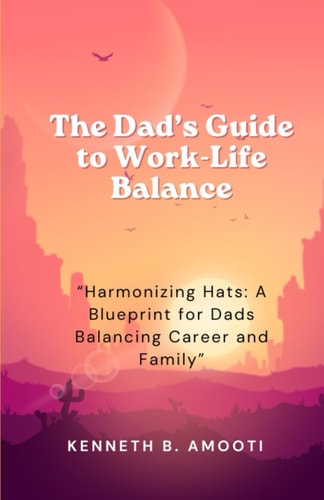 The Dad's Guide to Work-Life Balance "Harmonizing Hats: A Blueprint for Dads Balancing Career and Family"