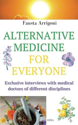 Alternative Medicine for Everyone Exclusive Interviews with Medical Doctors of Different Disciplines