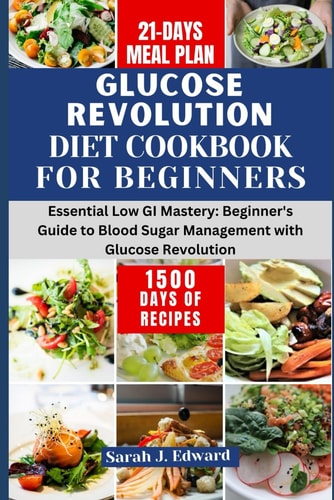 Glucose Revolution Diet Cookbook For Beginners 2024 Essential Low GI Mastery: Beginner's Guide to Blood Sugar Management with Glucose Revolution