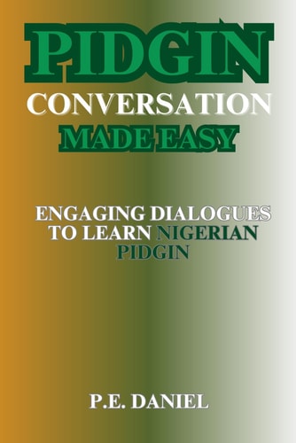 Pidgin Conversation Made Easy Engaging Dialogues to Learn Nigerian Pidgin