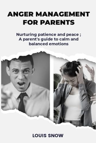 Anger Management for Parents Nurturing Patience and Peace; A Parent's Guide to Calm and Balanced Emotions
