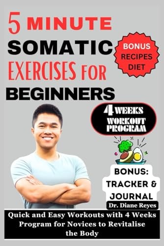 5 Minute Somatic Exercises for Beginners Quick and Easy Workouts with 4 Weeks Program for Novices to Revitalize the Body
