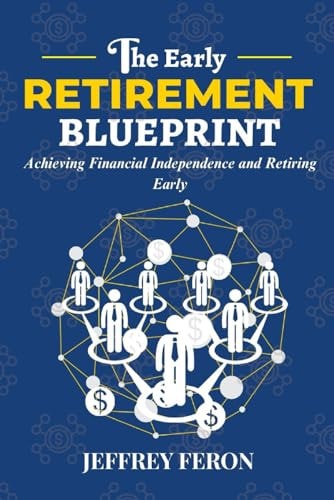 The Early Retirement Blueprint Achieving Financial Independence and Retiring Early