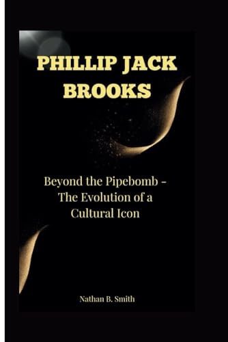 Phillip Jack Brooks Beyond the Pipebomb - The Evolution of a Cultural Icon