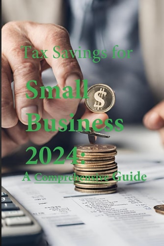Tax Savings for Small Business in 2024 A Comprehensive Guide