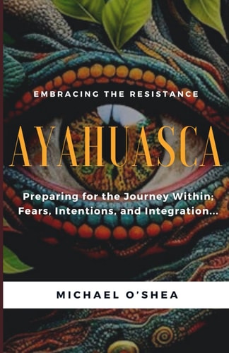 Ayahuasca Preparing for the Journey Within: Intentions, Fears and Integration