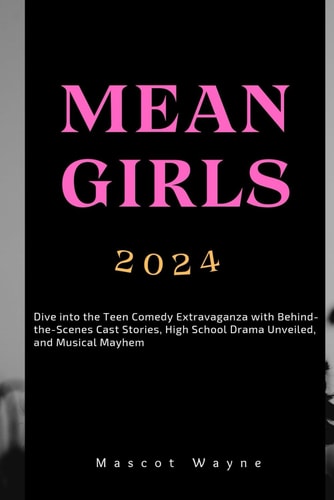 Mean Girls Dive Into the Teen Comedy Extravaganza with Behind-the-Scenes Cast Stories, High School Drama Unveiled, and Musical Mayhem