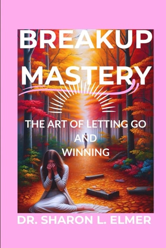 Breakup Mastery The Art of Letting Go and Winning