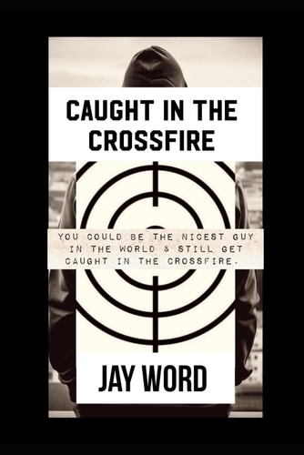 Caught In The Crossfire You Can be the Nicest Guy in the World and Still Get Caught in the Crossfire.