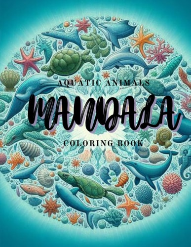 Aquatic Animals Mandala Coloring Book "Explore Underwater Beauty Through Mandalas: Coloring Book"