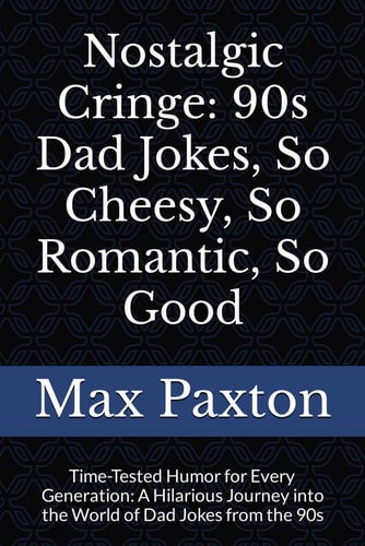 Nostalgic Cringe 90s Dad Jokes, So Cheesy, So Romantic, So Good: Time-Tested Humor for Every Generation: A Hilarious Journey Into the World of Dad Jokes from the 90s