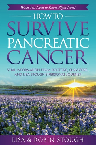 How To Survive Pancreatic Cancer What You Need to Know Right Now!: Vital Information from Doctors, Survivors, and Lisa Stough's Personal Journey