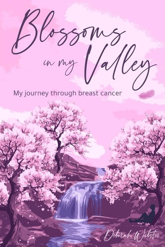 Blossoms In My Valley My Journey Through Breast Cancer