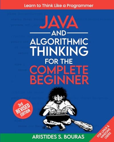 Java and Algorithmic Thinking for the Complete Beginner (3rd Edition) Learn to Think Like a Programmer