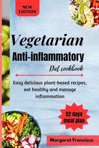 Vegetarian Anti-inflammatory Diet Cookbook Easy Delicious Plant-based Recipes, Eat Healthy and Manage Inflammation