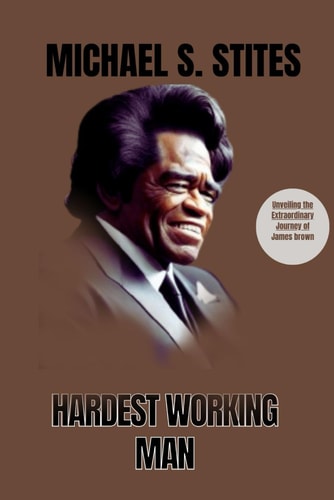 Hardest Working Man Unveiling the Extraordinary Journey of James Brown