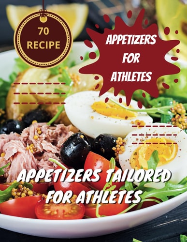 70 Recipe Appetizers For Athletes Winning Starter: Appetizers Tailored for Athletes