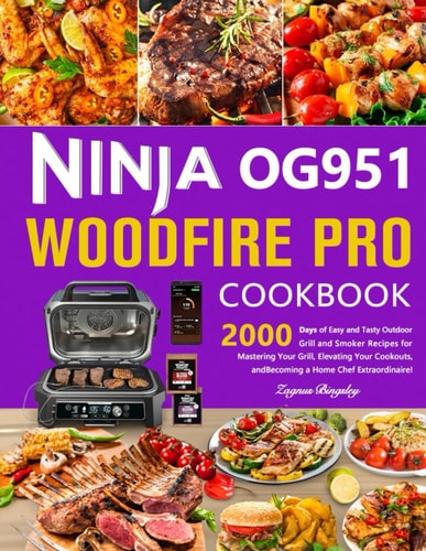 Ninja OG951 Woodfire Pro Cookbook 2000 Days of Easy and Tasty Outdoor Grill and Smoker Recipes for Mastering Your Grill, Elevating Your Cookouts, and Becoming a Home Chef Extraordinaire!