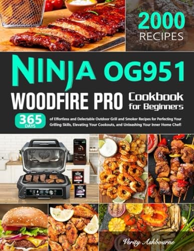 Ninja OG951 Woodfire Pro Cookbook for Beginners 365 Days of Effortless and Delectable Outdoor Grill and Smoker Recipes for Perfecting Your Grilling Skills, Elevating Your Cookouts, and Unleashing Y