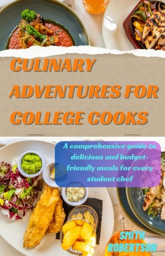 Culinary Adventures for College Cooks A Comprehensive Guide to Delicious and Budget-friendly Meals for Every Student Chef