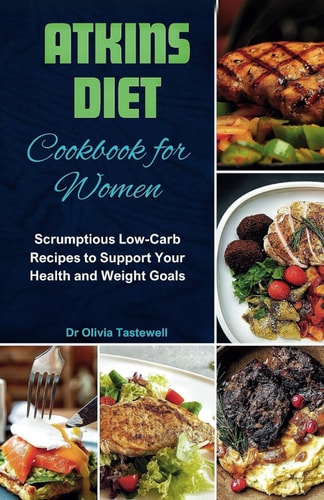 Atkins Diet Cookbook for Women Scrumptious Low-Carb Recipes to Support Your Health and Weight Goals