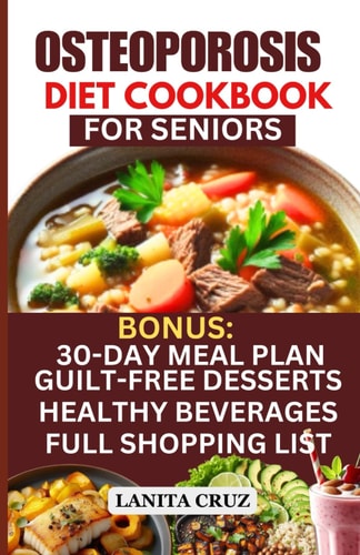 Osteoporosis Diet Cookbook for Seniors Osteoporosis Diet Recipes to Prevent and Fight Bone Loss: High Protein Calcium-Rich Foods for Healthy & Strong Bones
