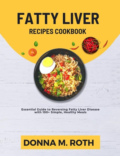 Fatty Liver Recipes Cookbook Essential Guide to Reversing Fatty Liver Disease With100+ Simple, Healthy Meals.