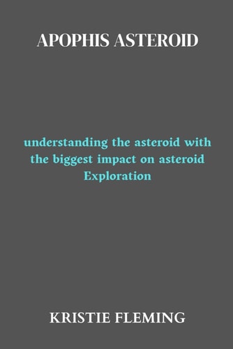 Apophis Asteroid Understanding the Asteroid with the Biggest Impact on Asteroid Exploration