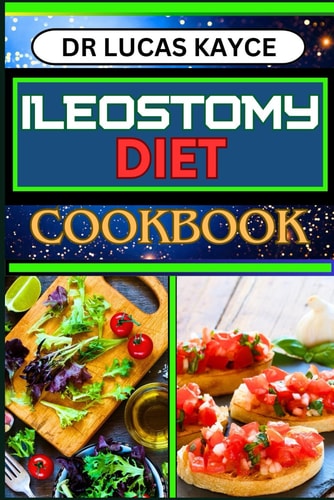 Ileostomy Diet Cookbook Delicious And Nutrient-Packed Friendly Recipes For Body Nourishment, Easy Digestion And Elevating Your Health