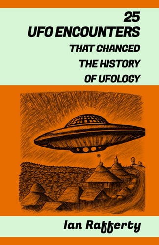 25 UFO Encounters That Changed the History of Ufology (from Kenneth Arnold and His Flying Saucers, and the Roswell Incident to the Recent US Navy Gatherings)