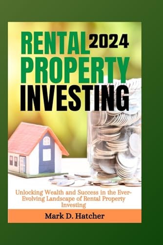 Rental Property Investing 2024 Unlocking Wealth and Success in the Ever-Evolving Landscape of Rental Property Investing