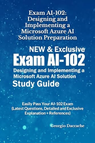 Exam AI-102 Designing and Implementing a Microsoft Azure AI Solution Preparation - NEW & Exclusive: Easily Pass Your AI-102 Exam (Latest Questions, Detailed and Exclusive Explanation + References)