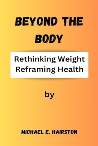 Beyond The Body Rethinking Weight, Reframing Health