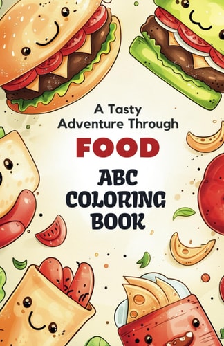 ABC Delicious Coloring Adventure 26 Alphabets and Cute Food Characters Coloring Book for Toddlers and Preschool Kids: Discover the Joy of Coloring Delicious Alphabets and Cute Food Items