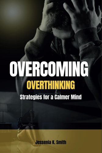 Overcoming Overthinking Strategies for a Calmer Mind