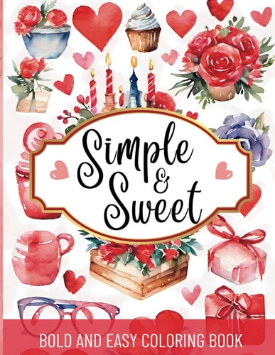 Simple and Sweet Valentines Bold and Easy Large Print Coloring Book Featuring 50 Cute and Easy Valentines Day Coloring Book Pages for Beginners and Seniors