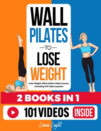 Wall Pilates To Lose Weight (2 Books in 1) Lose Weight With Online Video Course Including 101 Video Lessons