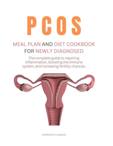 Pcos Meal Plan and Diet Cookbook for Newly Diagnosed The Complete Guide to Repairing Inflammation, Boosting the Immune System, and Increasing Fertility Chances.