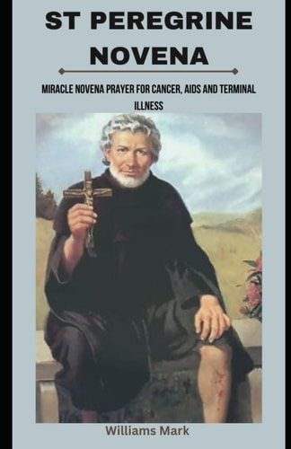 St Peregrine Novena Miracle Novena Prayer for Cancer, AIDS and Terminal Illness