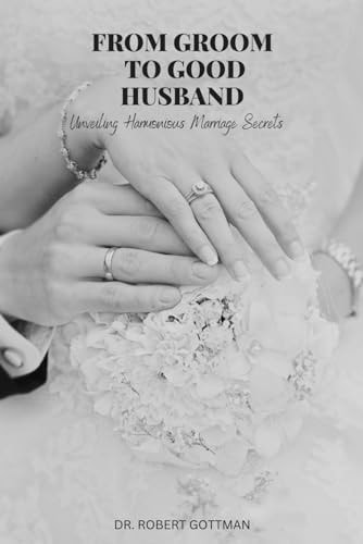 From Groom to Good Husband Unveiling Harmonious Marriage Secrets