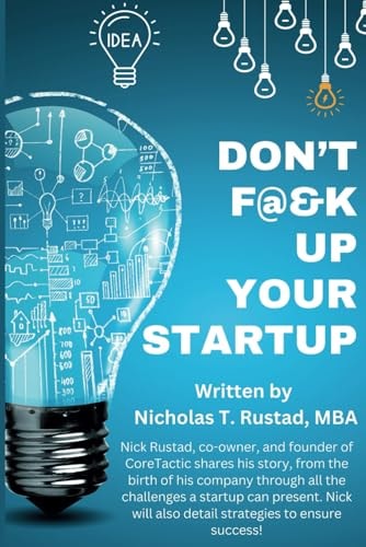 Don't F@&K Up Your Startup A Story of Adversity, Creating, and Winning!