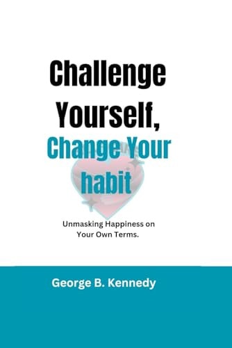 Challenge Yourself, Change Your Habits Unmasking Happiness on Your Own Terms