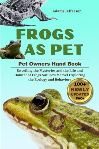 Frogs as Pet Unveiling the Mysteries and the Life and Habitat of Frogs Nature's Marvel Exploring the Ecology Behaviors